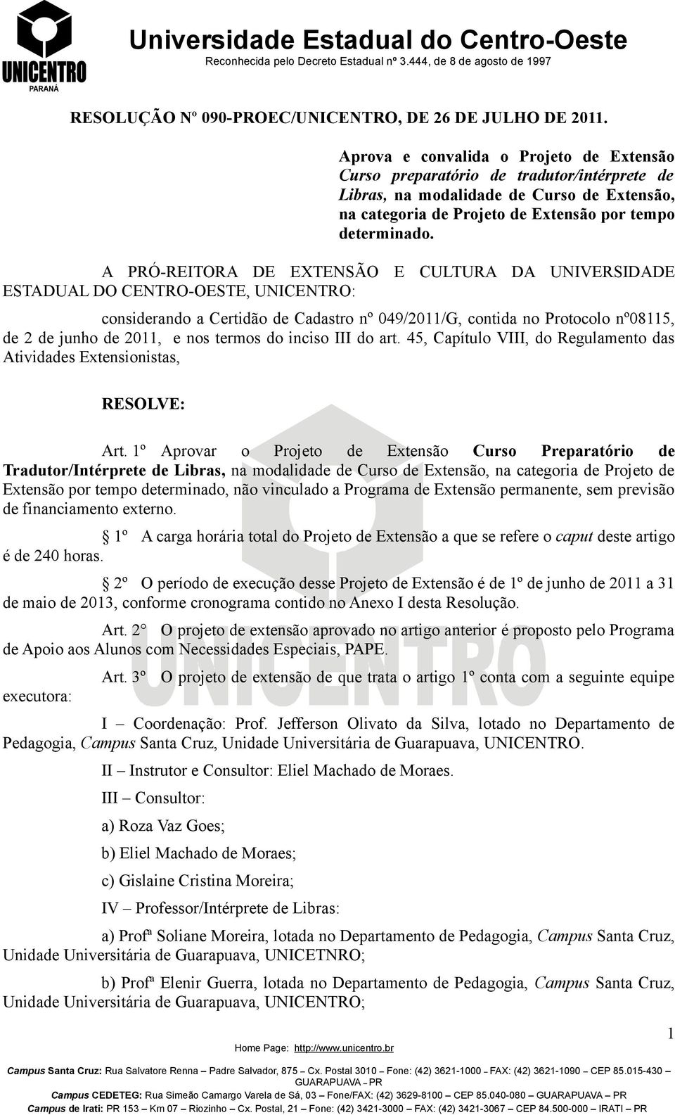 A PRÓ-REITORA DE EXTENSÃO E CULTURA DA UNIVERSIDADE ESTADUAL DO CENTRO-OESTE, UNICENTRO: considerando a Certidão de Cadastro nº 049/2011/G, contida no Protocolo nº08115, de 2 de junho de 2011, e nos