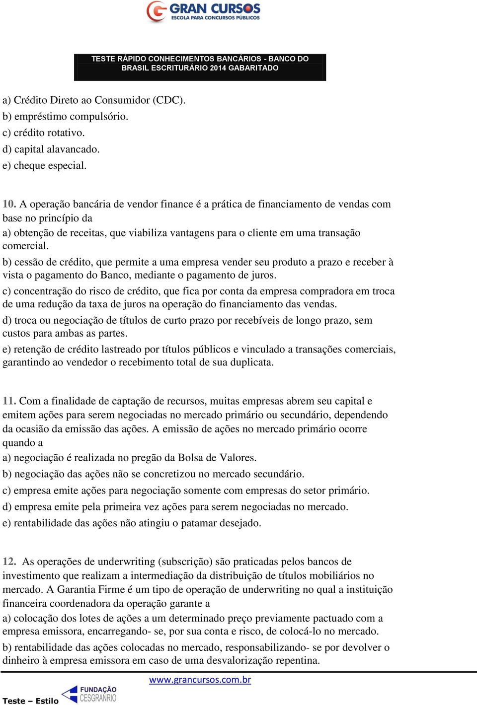 b) cessão de crédito, que permite a uma empresa vender seu produto a prazo e receber à vista o pagamento do Banco, mediante o pagamento de juros.