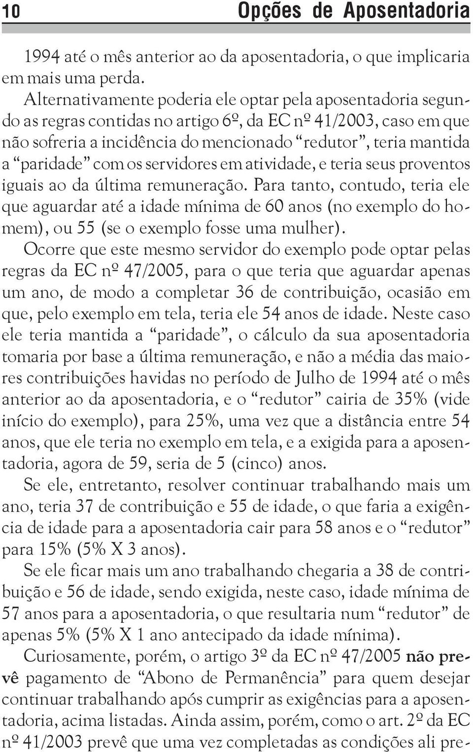 com os servidores em atividade, e teria seus proventos iguais ao da última remuneração.