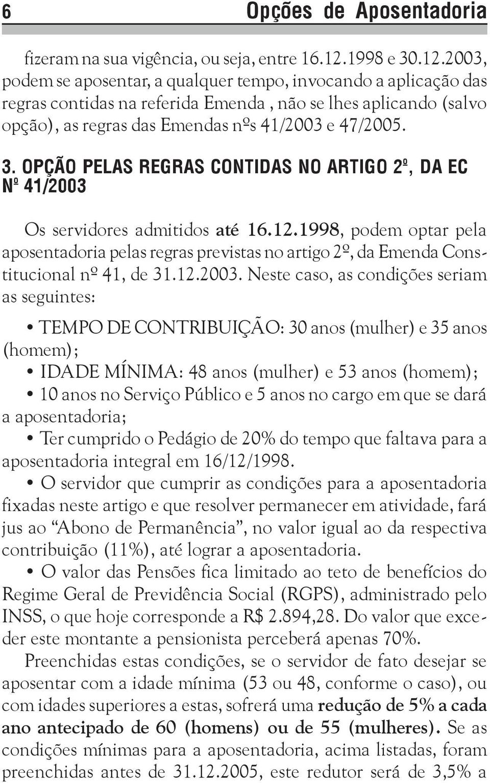 3. OPÇÃO PELAS REGRAS CONTIDAS NO ARTIGO 2º, DA EC Nº 41/2003 Os servidores admitidos até 16.12.