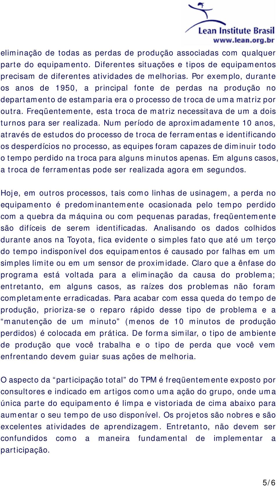 Freqüentemente, esta troca de matriz necessitava de um a dois turnos para ser realizada.