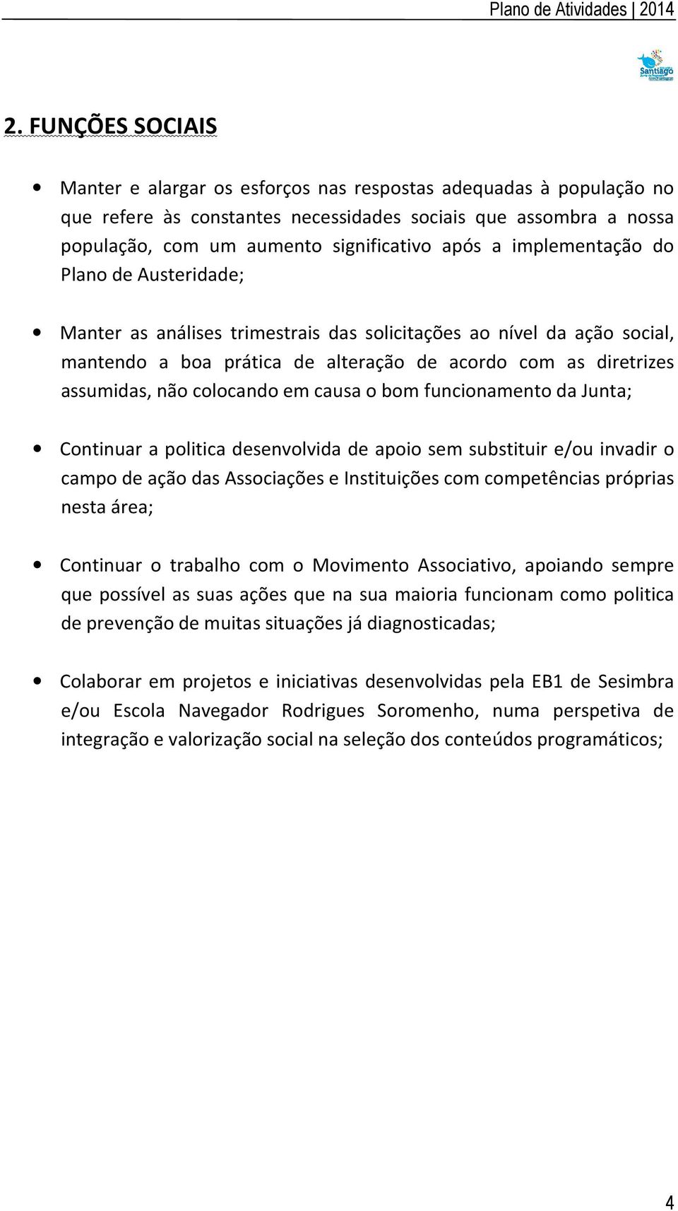 implementação do Plano de Austeridade; Manter as análises trimestrais das solicitações ao nível da ação social, mantendo a boa prática de alteração de acordo com as diretrizes assumidas, não