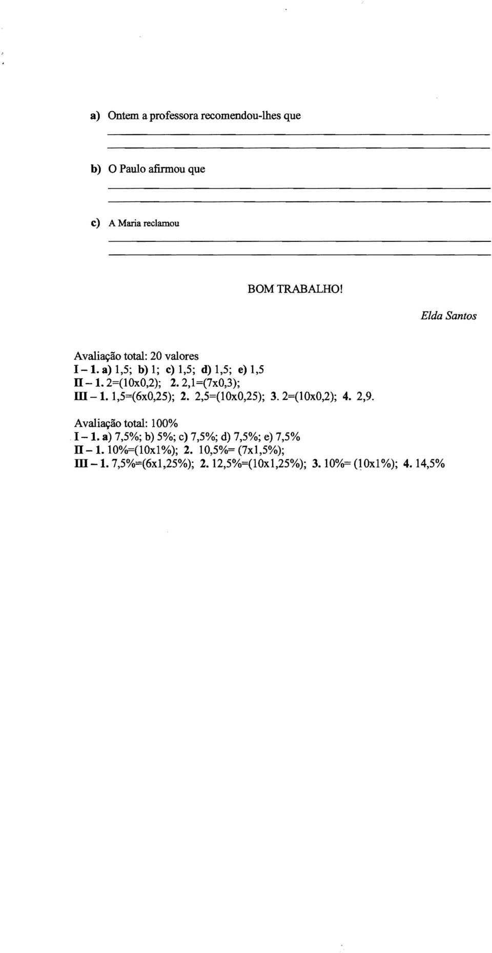 2,1 =(7xO,3); m -1. 1,5=(6xO,25); 2. 2,5=(lOxO,25); 3.2=(1OXO,2); 4. 2,9. Avali~ao total: 100%. I -I.