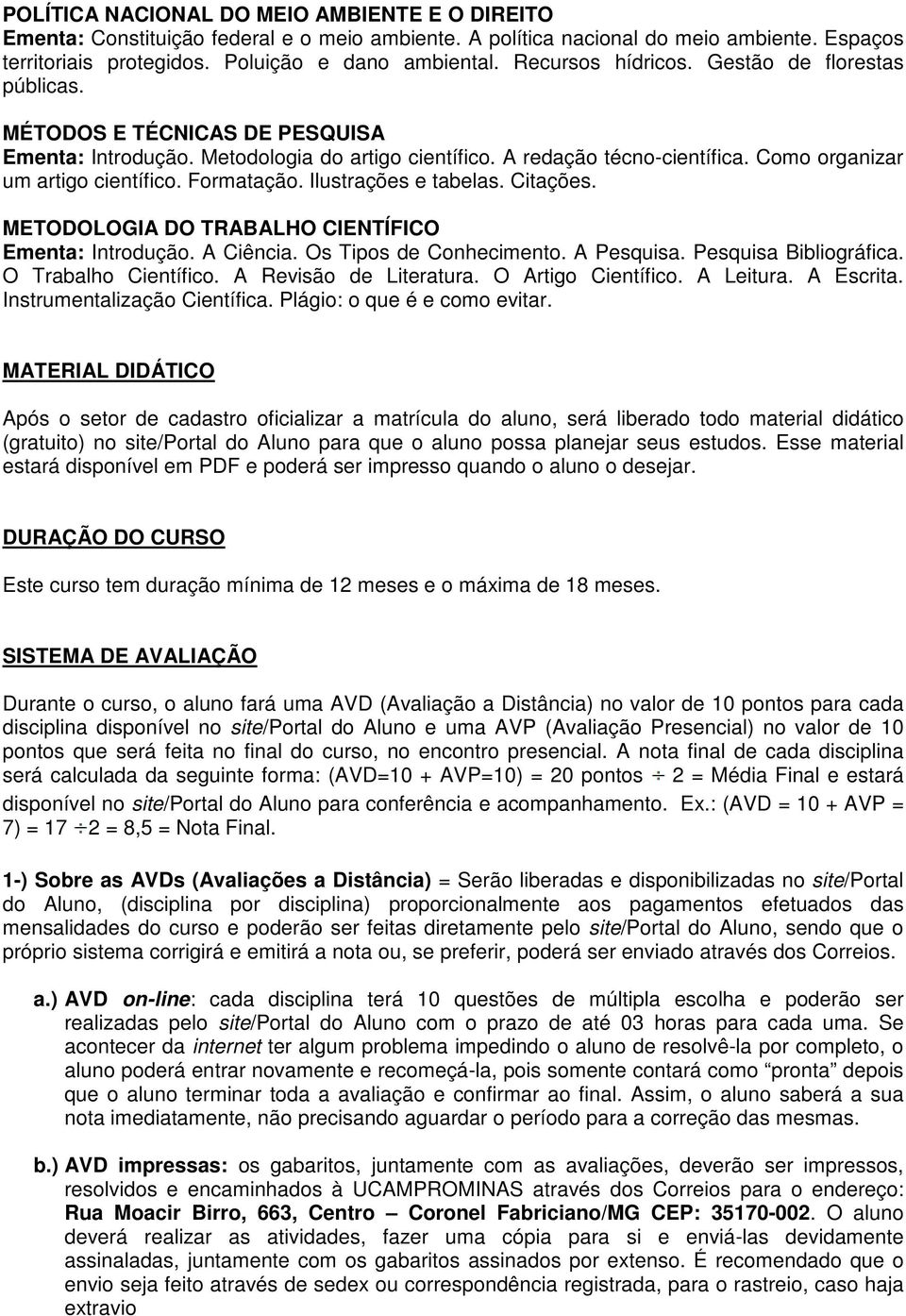 Como organizar um artigo científico. Formatação. Ilustrações e tabelas. Citações. METODOLOGIA DO TRABALHO CIENTÍFICO Ementa: Introdução. A Ciência. Os Tipos de Conhecimento. A Pesquisa.