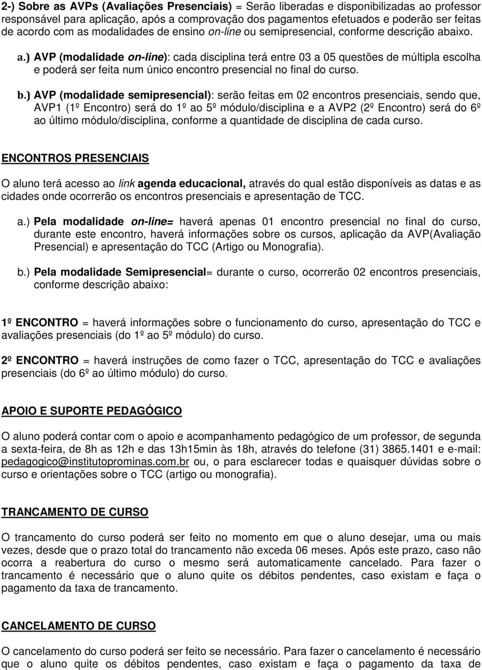 aixo. a.) AVP (modalidade on-line): cada disciplina terá entre 03 a 05 questões de múltipla escolha e poderá ser feita num único encontro presencial no final do curso. b.