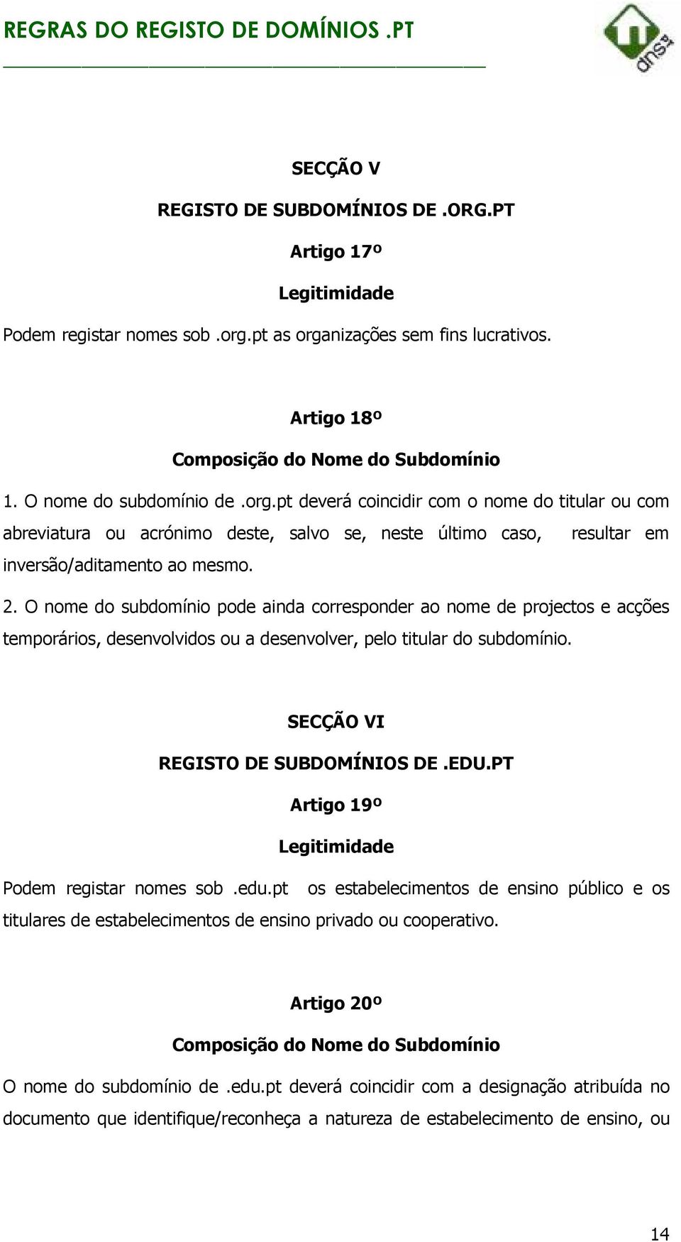 O nome do subdomínio pode ainda corresponder ao nome de projectos e acções temporários, desenvolvidos ou a desenvolver, pelo titular do subdomínio. SECÇÃO VI REGISTO DE SUBDOMÍNIOS DE.EDU.