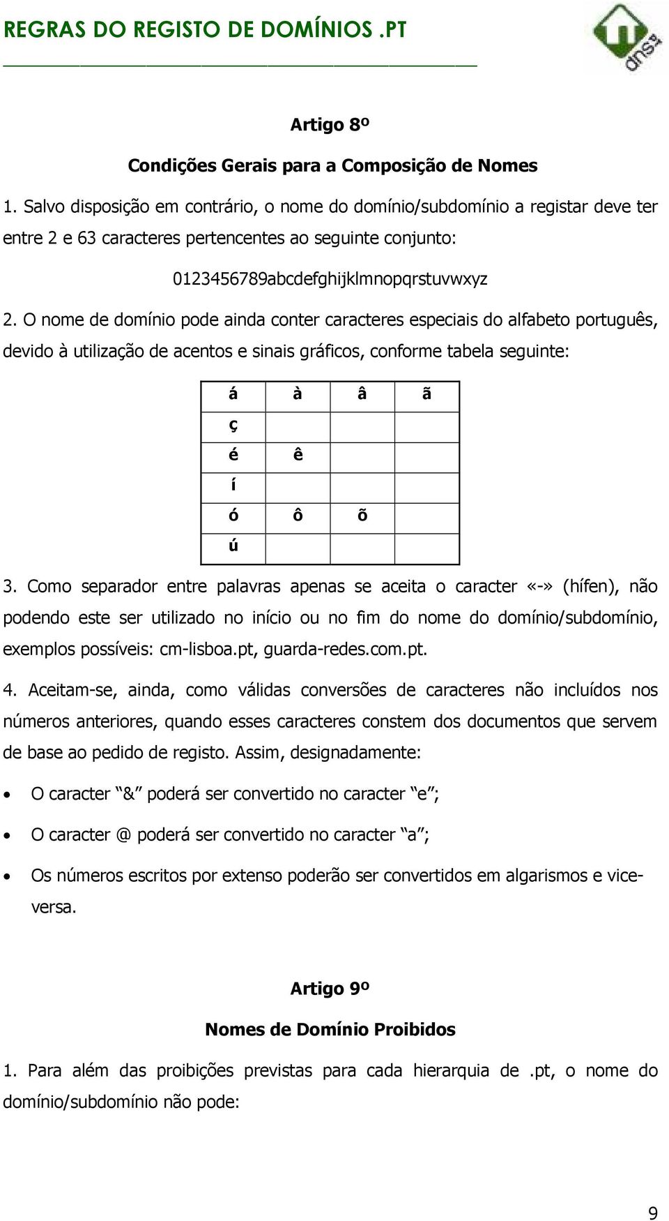 O nome de domínio pode ainda conter caracteres especiais do alfabeto português, devido à utilização de acentos e sinais gráficos, conforme tabela seguinte: á à â ã ç é ê í ó ô õ ú 3.