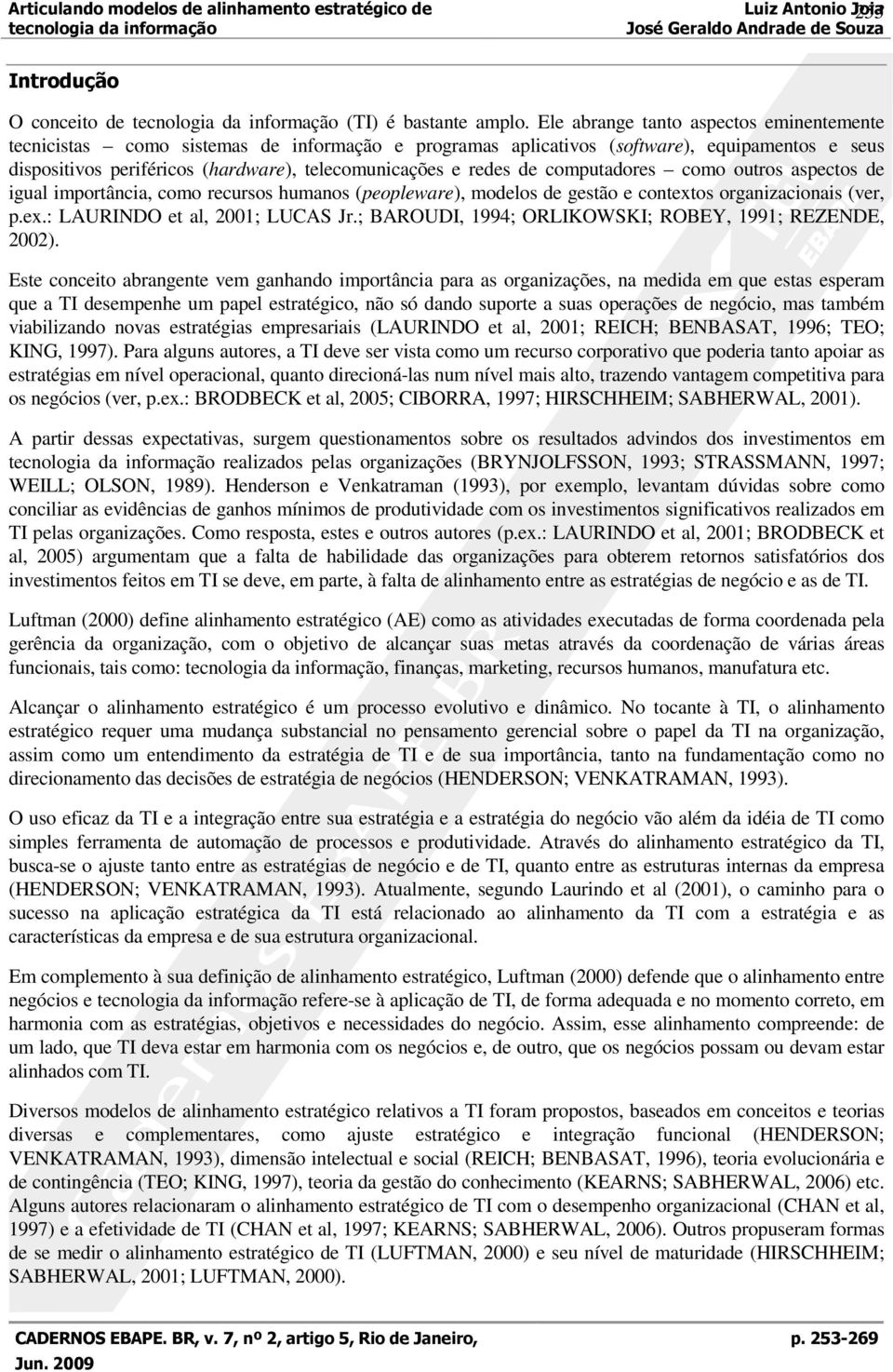 igual importância, como rcursos humanos (poplwar), molos gstão contxtos organizacionais (vr, p.x.: LAURINDO t al, 2001; LUCAS Jr.; BAROUDI, 1994; ORLIKOWSKI; ROBEY, 1991; REZENDE, 2002).