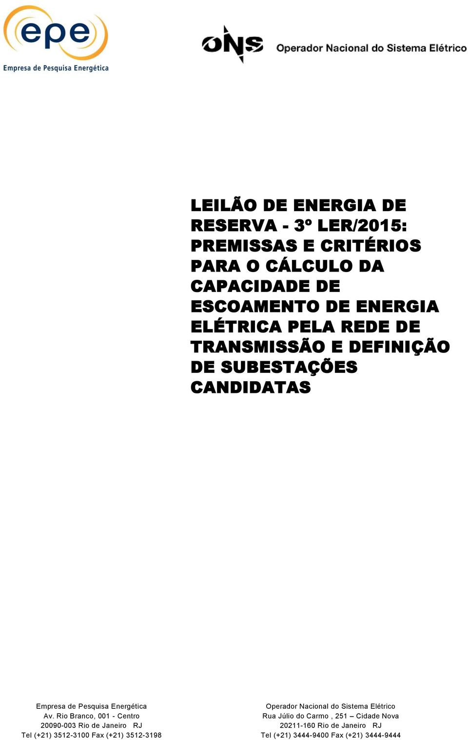 Rio Branco, 001 - Centro 20090-003 Rio de Janeiro RJ Tel (+21) 3512-3100 Fax (+21) 3512-3198 Operador Nacional do