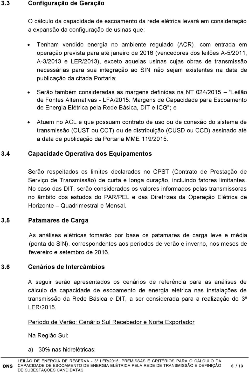 SIN não sejam existentes na data de publicação da citada Portaria; Serão também consideradas as margens definidas na NT 024/2015 Leilão de Fontes Alternativas - LFA/2015: Margens de Capacidade para