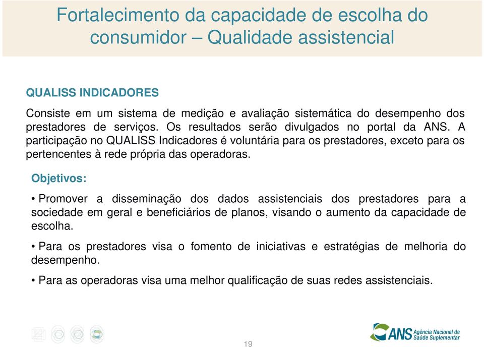 A participação no QUALISS Indicadores é voluntária para os prestadores, exceto para os pertencentes à rede própria das operadoras.