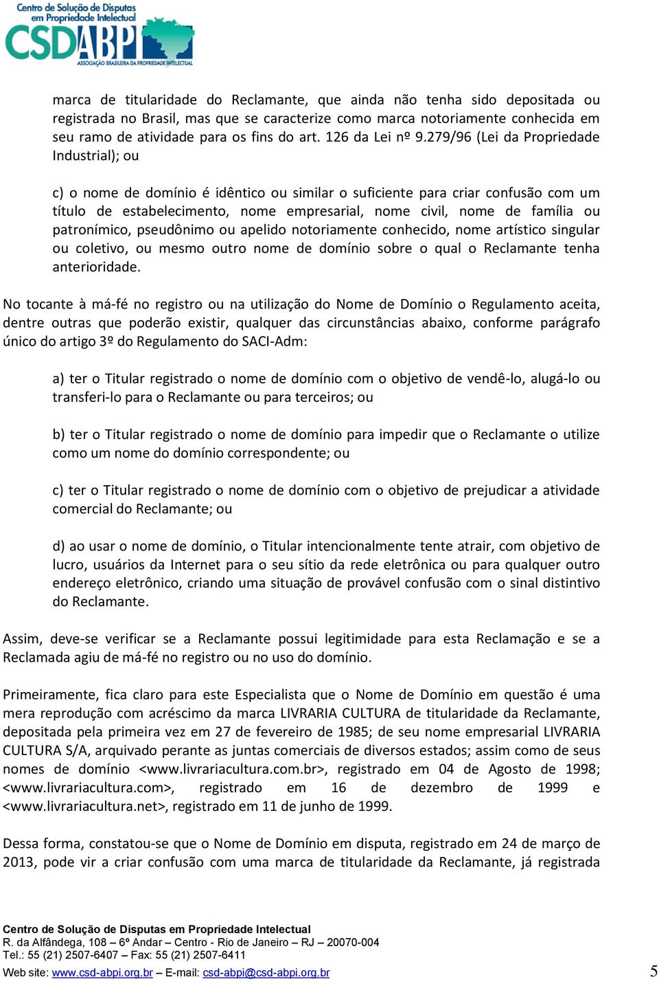 279/96 (Lei da Propriedade Industrial); ou c) o nome de domínio é idêntico ou similar o suficiente para criar confusão com um título de estabelecimento, nome empresarial, nome civil, nome de família