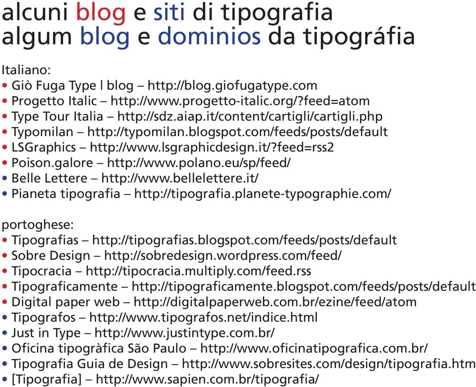 galore http://www.polano.eu/sp/feed/ Belle Lettere http://www.bellelettere.it/ Pianeta tipografia http://tipografia.planete-typographie.com/ portoghese: Tipografias http://tipografias.blogspot.