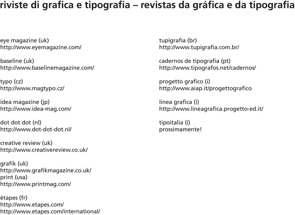 tipografos.net/cadernos/ progetto grafico (i) http://www.aiap.it/progettografico linea grafica (i) http://www.lineagrafica.progetto-ed.it/ tipoitalia (i) prossimamente!