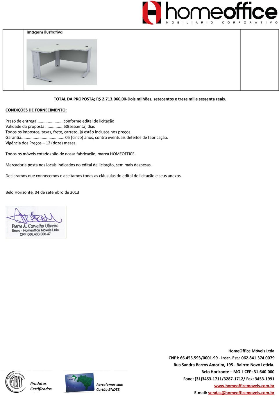 .. 05 (cinco) anos, contra eventuais defeitos de fabricação. Vigência dos Preços 12 (doze) meses. Todos os móveis cotados são de nossa fabricação, marca HOMEOFFICE.