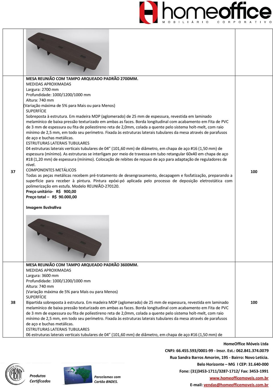 Borda longitudinal com acabamento em Fita de PVC de 3 mm de espessura ou fita de poliestireno reta de 2,0mm, colada a quente pelo sistema holt-melt, com raio mínimo de 2,5 mm, em todo seu perímetro.