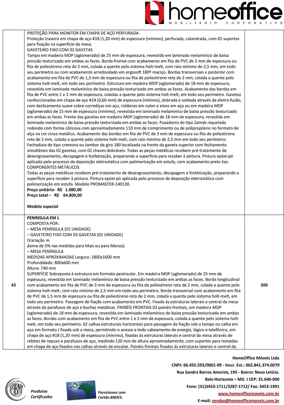 Borda frontal com acabamento em fita de PVC de 3 mm de espessura ou fita de poliestireno reta de 2 mm, colada a quente pelo sistema holt-melt, com raio mínimo de 2,5 mm, em todo seu perímetro ou com