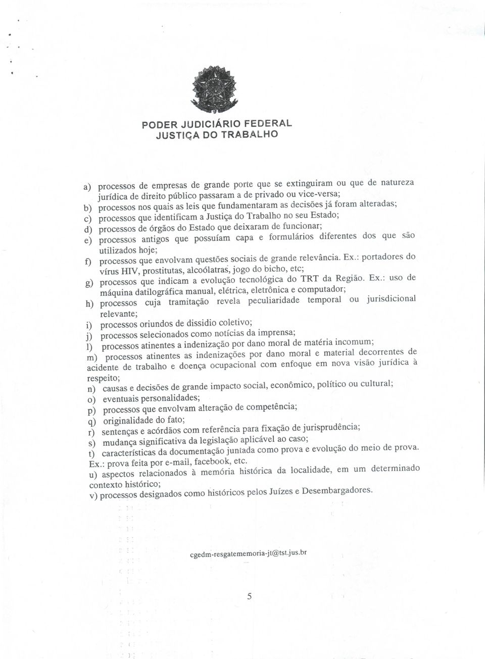 formulários diferentes dos que são utilizados hoje; f) processos que envolvam questões sociais de grande relevância. Ex.