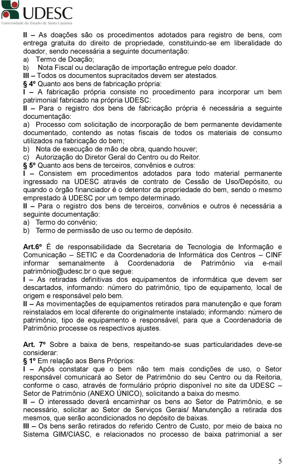 4º Quanto aos bens de fabricação própria: I A fabricação própria consiste no procedimento para incorporar um bem patrimonial fabricado na própria UDESC: II Para o registro dos bens de fabricação