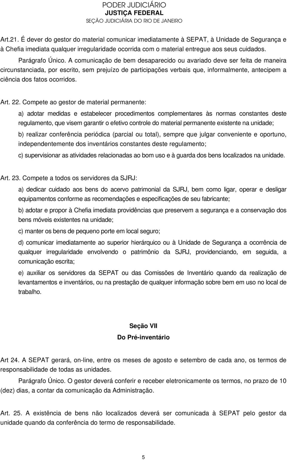 A comunicação de bem desaparecido ou avariado deve ser feita de maneira circunstanciada, por escrito, sem prejuízo de participações verbais que, informalmente, antecipem a ciência dos fatos ocorridos.