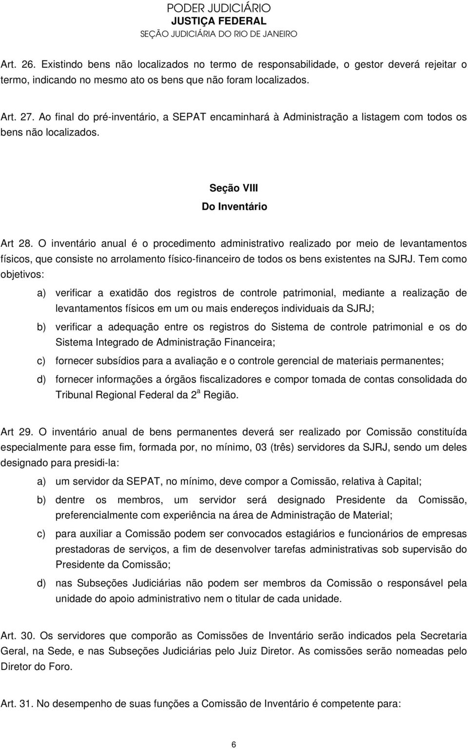 O inventário anual é o procedimento administrativo realizado por meio de levantamentos físicos, que consiste no arrolamento físico-financeiro de todos os bens existentes na SJRJ.