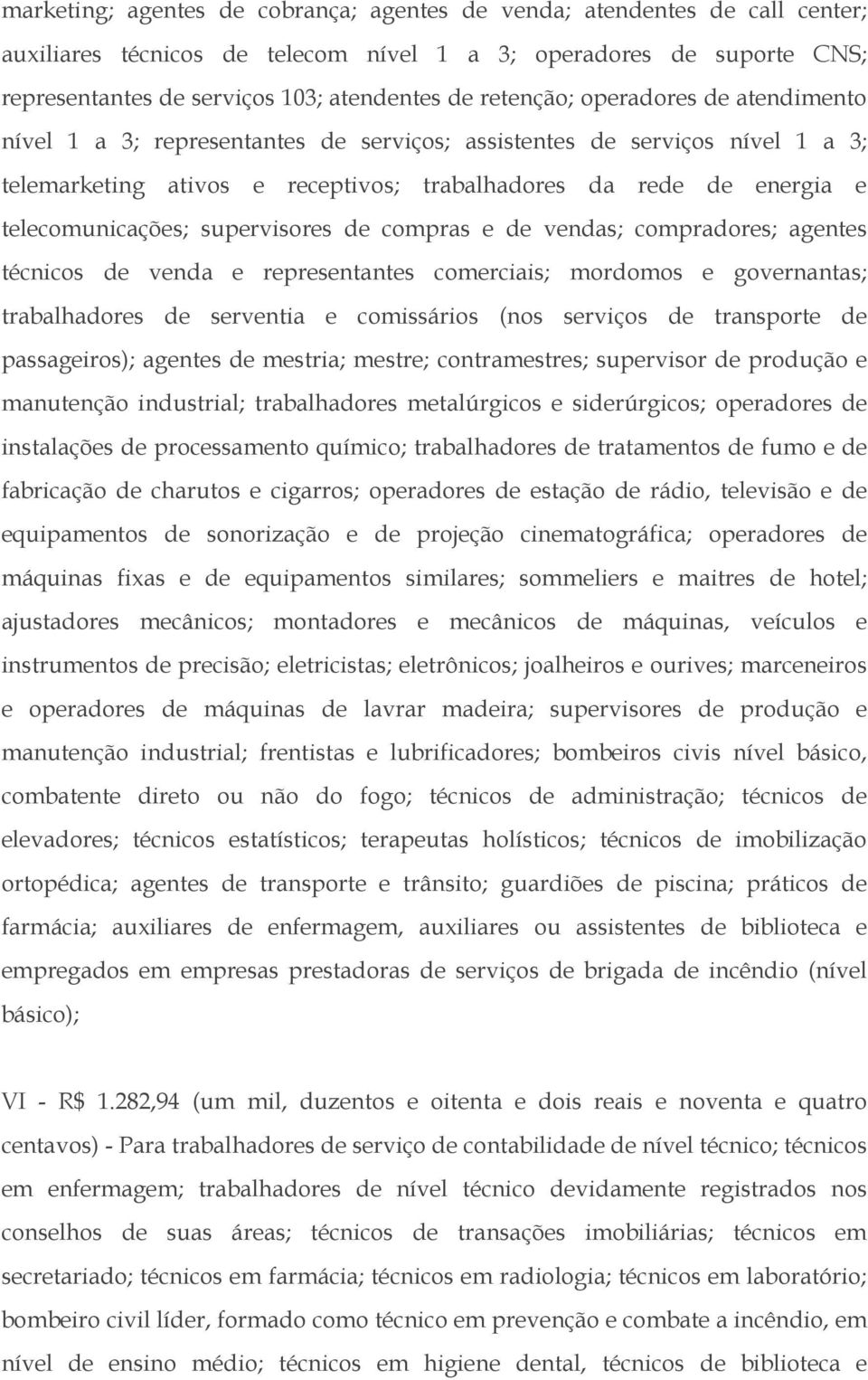 telecomunicações; supervisores de compras e de vendas; compradores; agentes técnicos de venda e representantes comerciais; mordomos e governantas; trabalhadores de serventia e comissários (nos