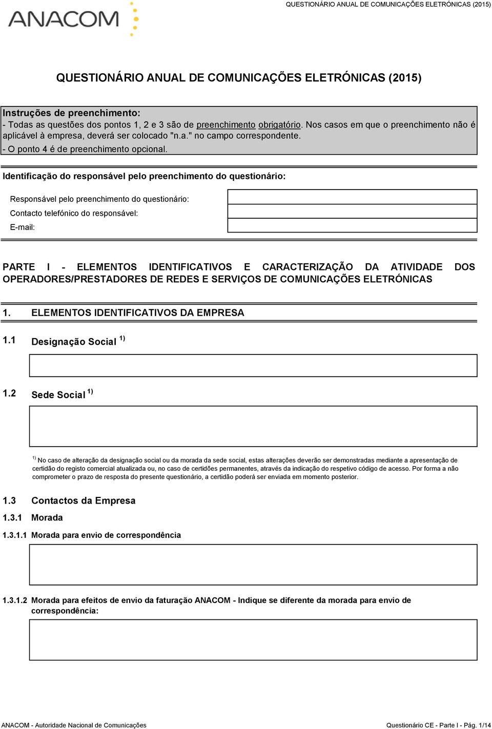 Identificação do responsável pelo preenchimento do questionário: Responsável pelo preenchimento do questionário: Contacto telefónico do responsável: E-mail: PARTE I - ELEMENTOS IDENTIFICATIVOS E