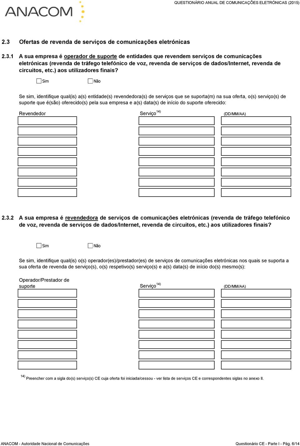 Sim Não Se sim, identifique qual(is) a(s) entidade(s) revendedora(s) de serviços que se suporta(m) na sua oferta, o(s) serviço(s) de suporte que é(são) oferecido(s) pela sua empresa e a(s) data(s) de