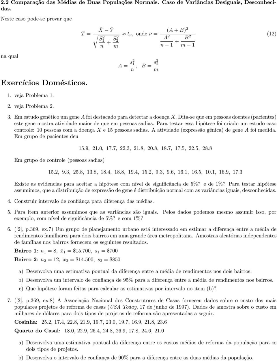 E estudo genêtico u gene A foi destacado para detectar a doença X. Dita-se que e pessoas doentes (pacientes) este gene ostra atividade aior de que e pessoas sadias.