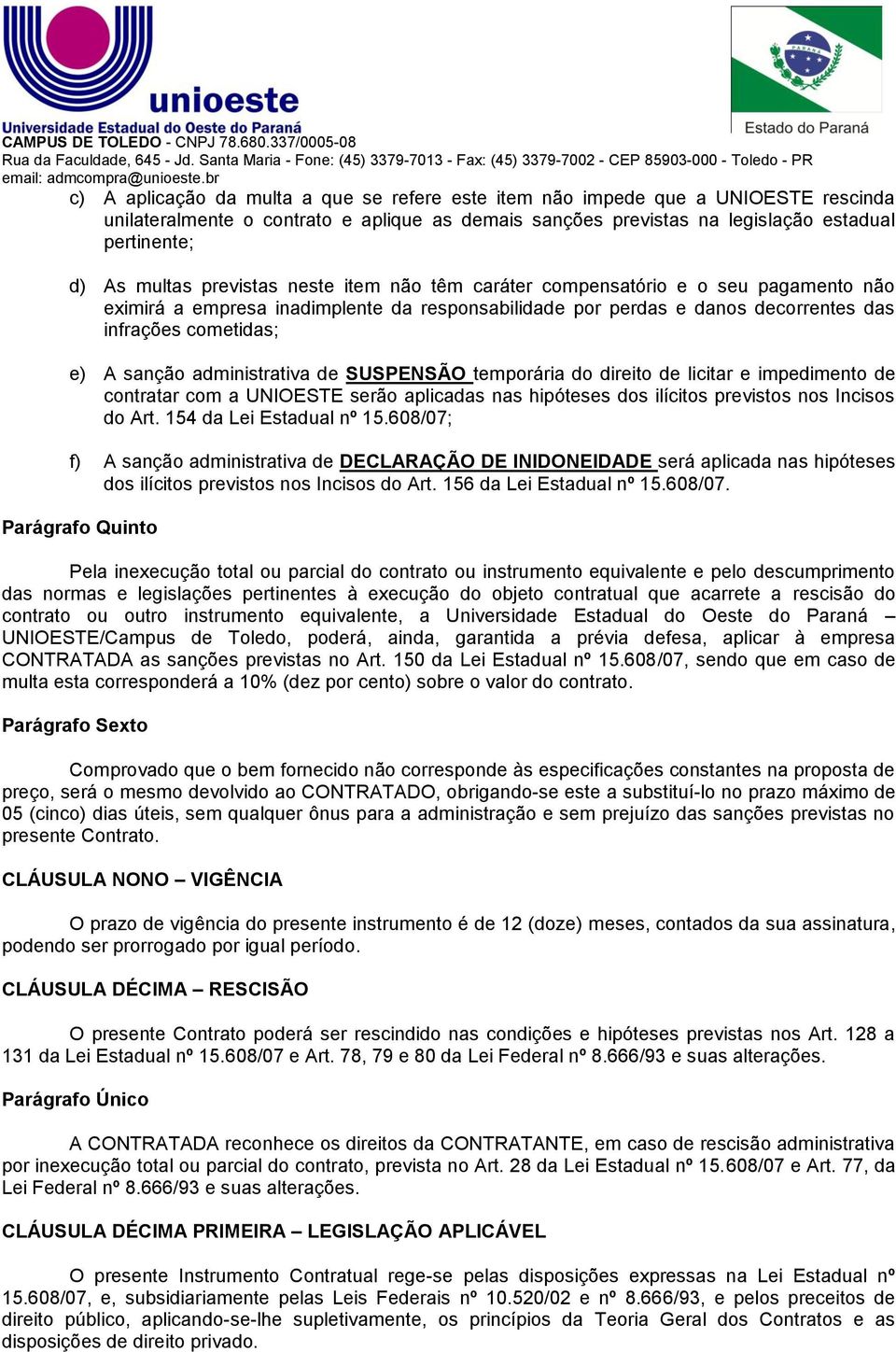 administrativa de SUSPENSÃO temporária do direito de licitar e impedimento de contratar com a UNIOESTE serão aplicadas nas hipóteses dos ilícitos previstos nos Incisos do Art.