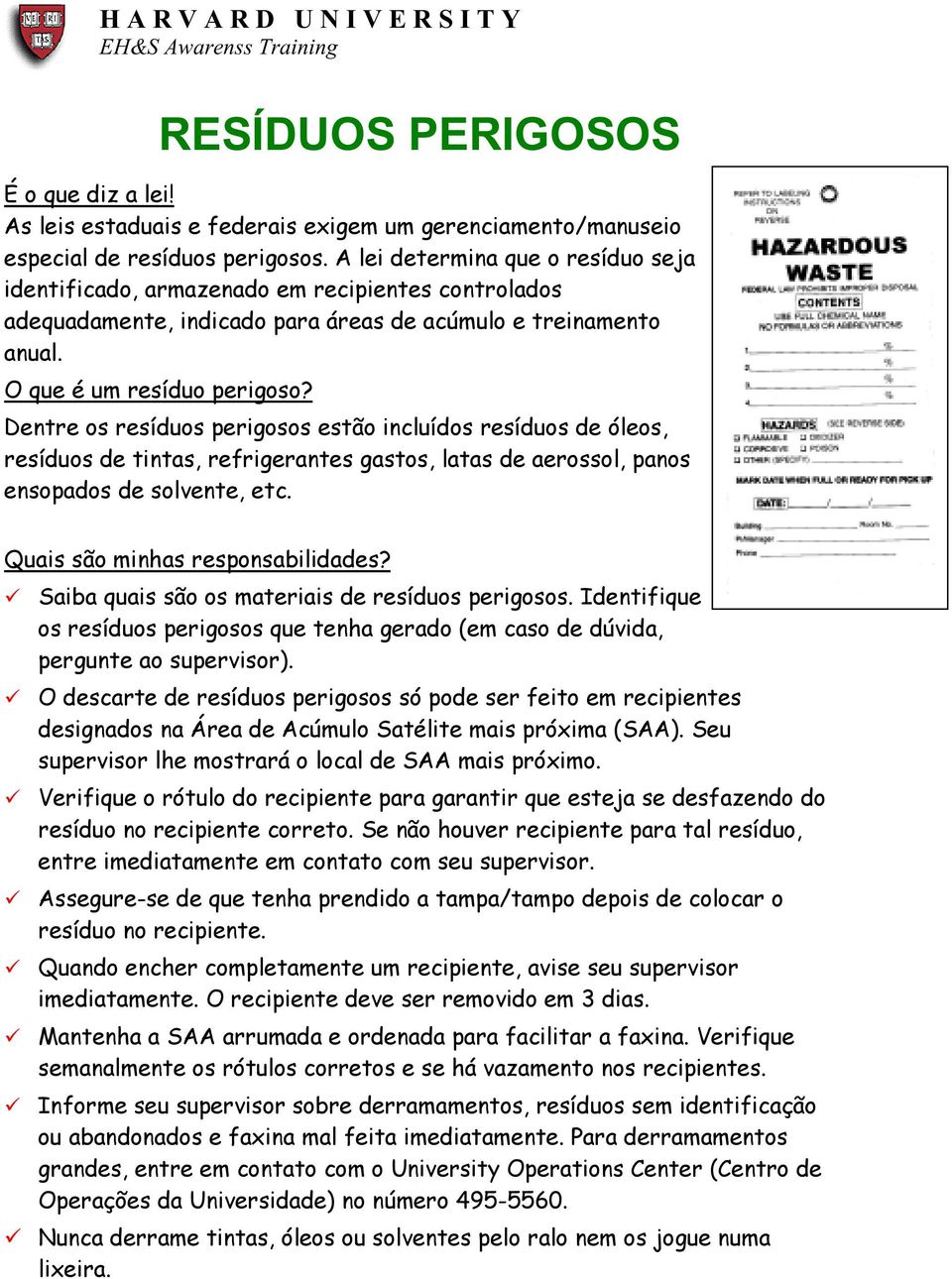 Dentre os resíduos perigosos estão incluídos resíduos de óleos, resíduos de tintas, refrigerantes gastos, latas de aerossol, panos ensopados de solvente, etc. Quais são minhas responsabilidades?