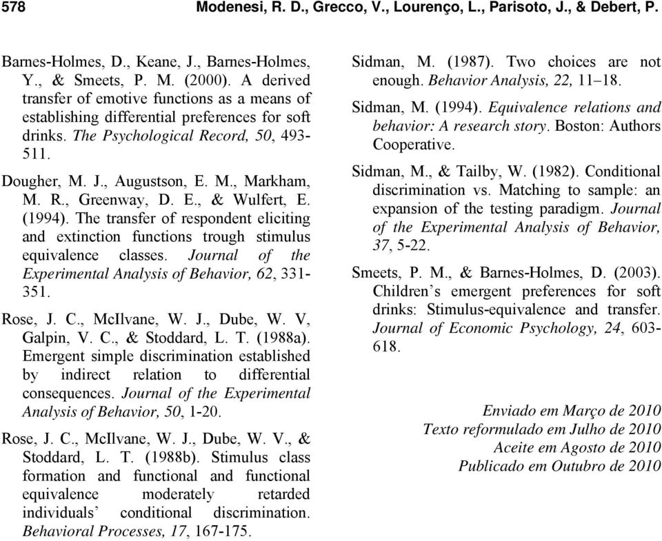 E., & Wulfert, E. (1994). The transfer of respondent eliciting and extinction functions trough stimulus equivalence classes. Journal of the Experimental Analysis of Behavior, 62, 331-351. Rose, J. C.