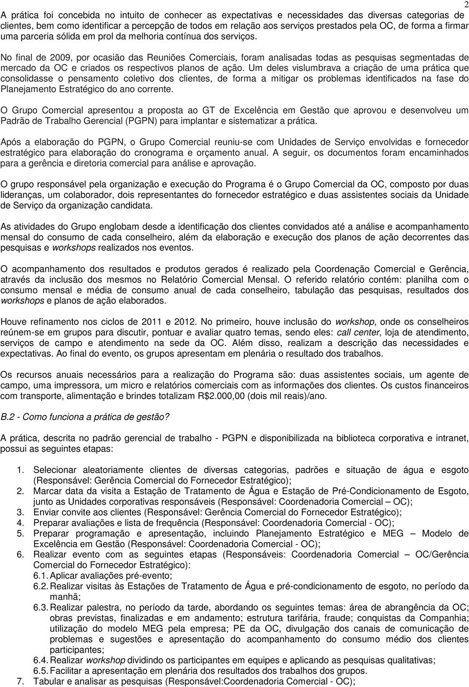 No final de 2009, por ocasião das Reuniões Comerciais, foram analisadas todas as pesquisas segmentadas de mercado da OC e criados os respectivos planos de ação.