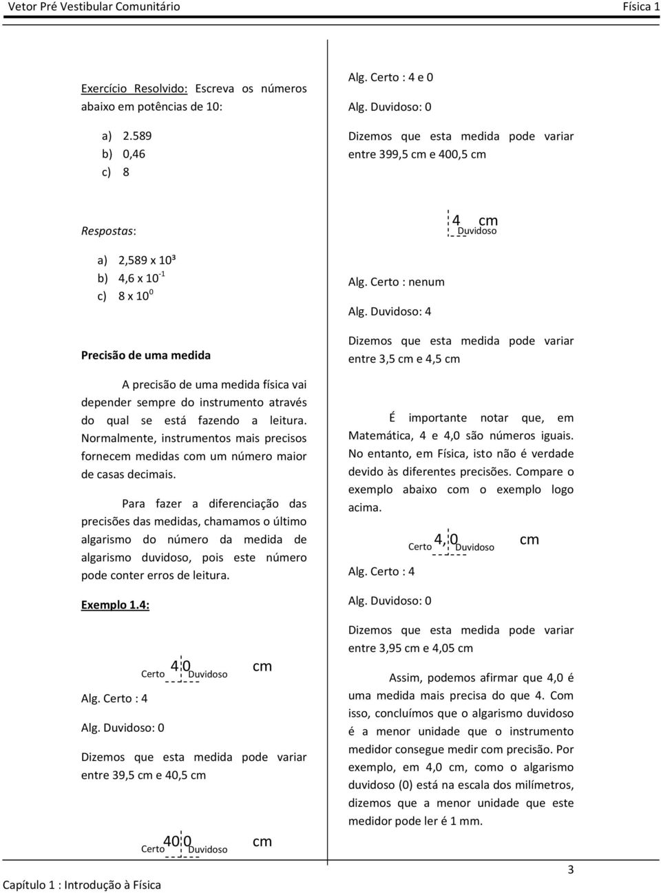 instrumento trvés do qul se está fzendo leitur. Normlmente, instrumentos mis precisos fornecem medids com um número mior de css decimis.