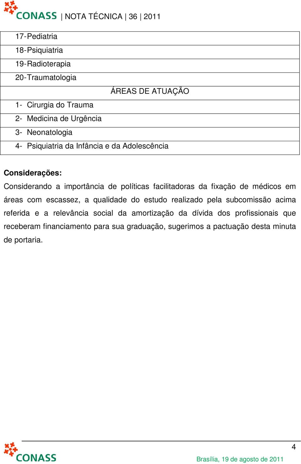 fixação de médicos em áreas com escassez, a qualidade do estudo realizado pela subcomissão acima referida e a relevância social da