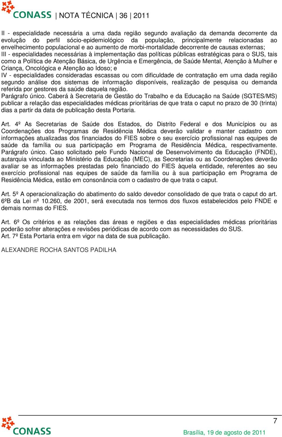 Atenção Básica, de Urgência e Emergência, de Saúde Mental, Atenção à Mulher e Criança, Oncológica e Atenção ao Idoso; e IV - especialidades consideradas escassas ou com dificuldade de contratação em