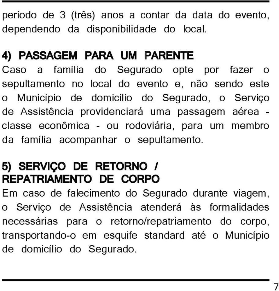 de Assistência providenciará uma passagem aérea - classe econômica - ou rodoviária, para um membro da família acompanhar o sepultamento.