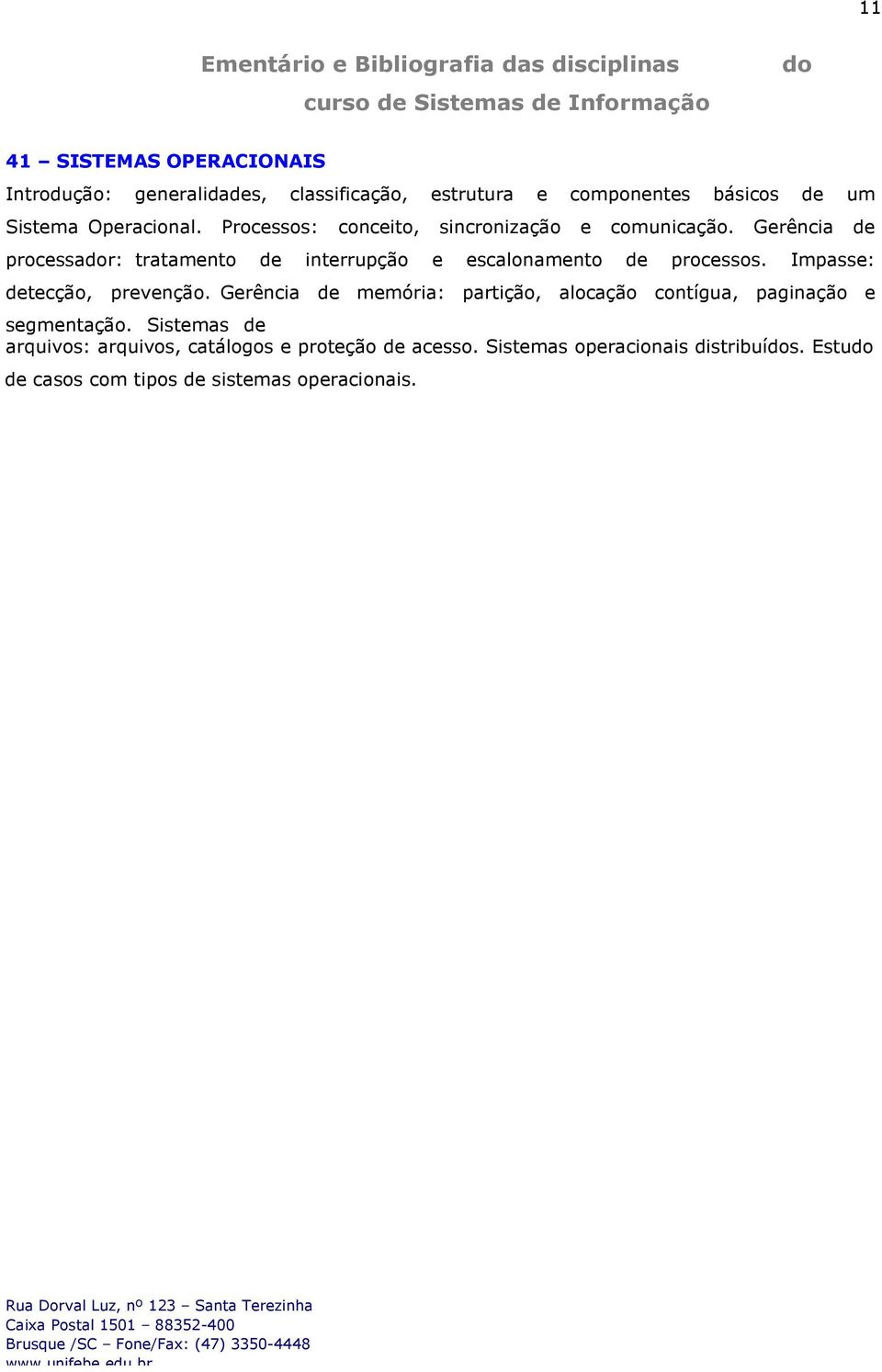 Impasse: detecção, prevenção. Gerência de memória: partição, alocação contígua, paginação e segmentação.