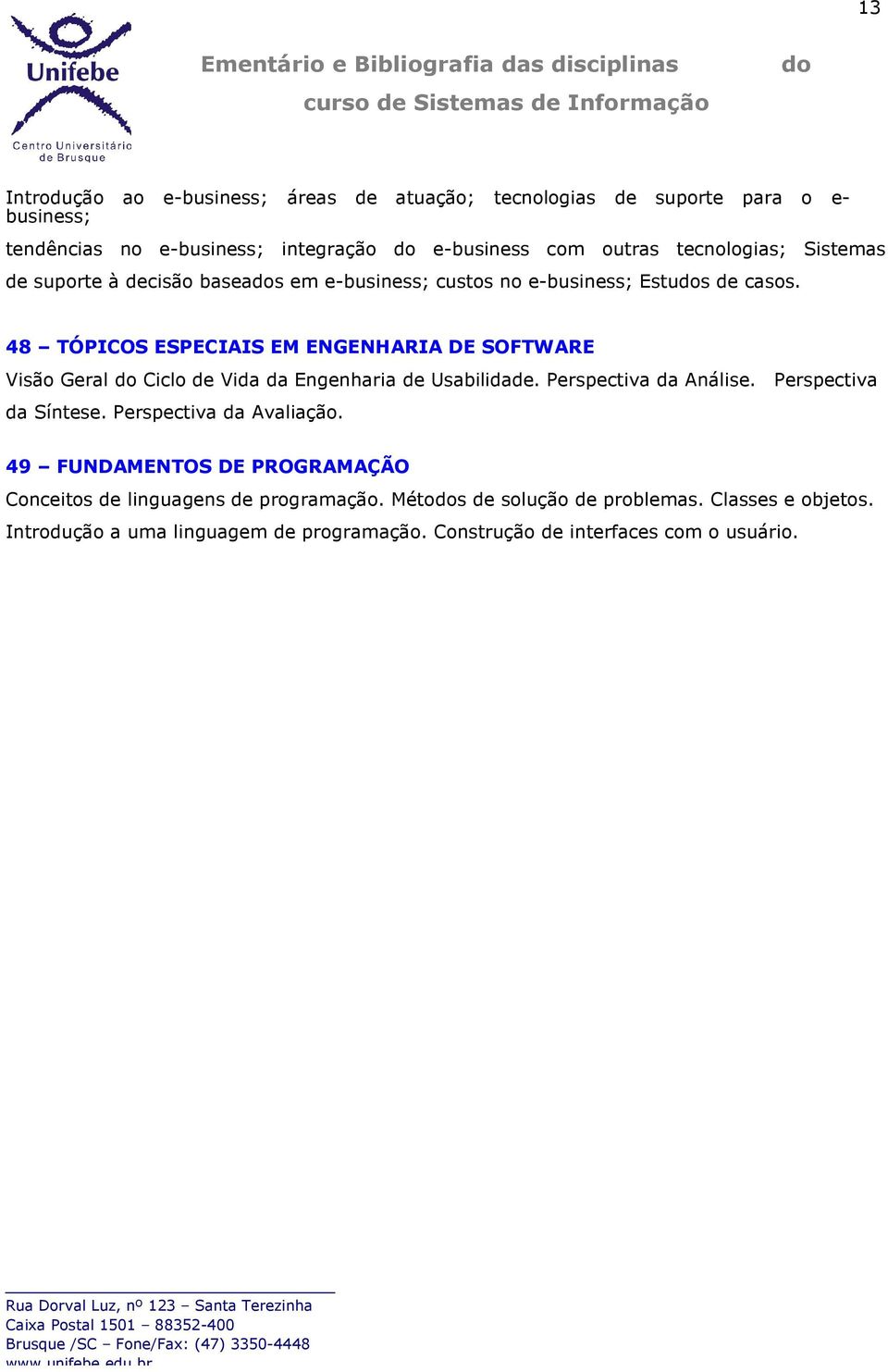 48 TÓPICOS ESPECIAIS EM ENGENHARIA DE SOFTWARE Visão Geral Ciclo de Vida da Engenharia de Usabilidade. Perspectiva da Análise. Perspectiva da Síntese.