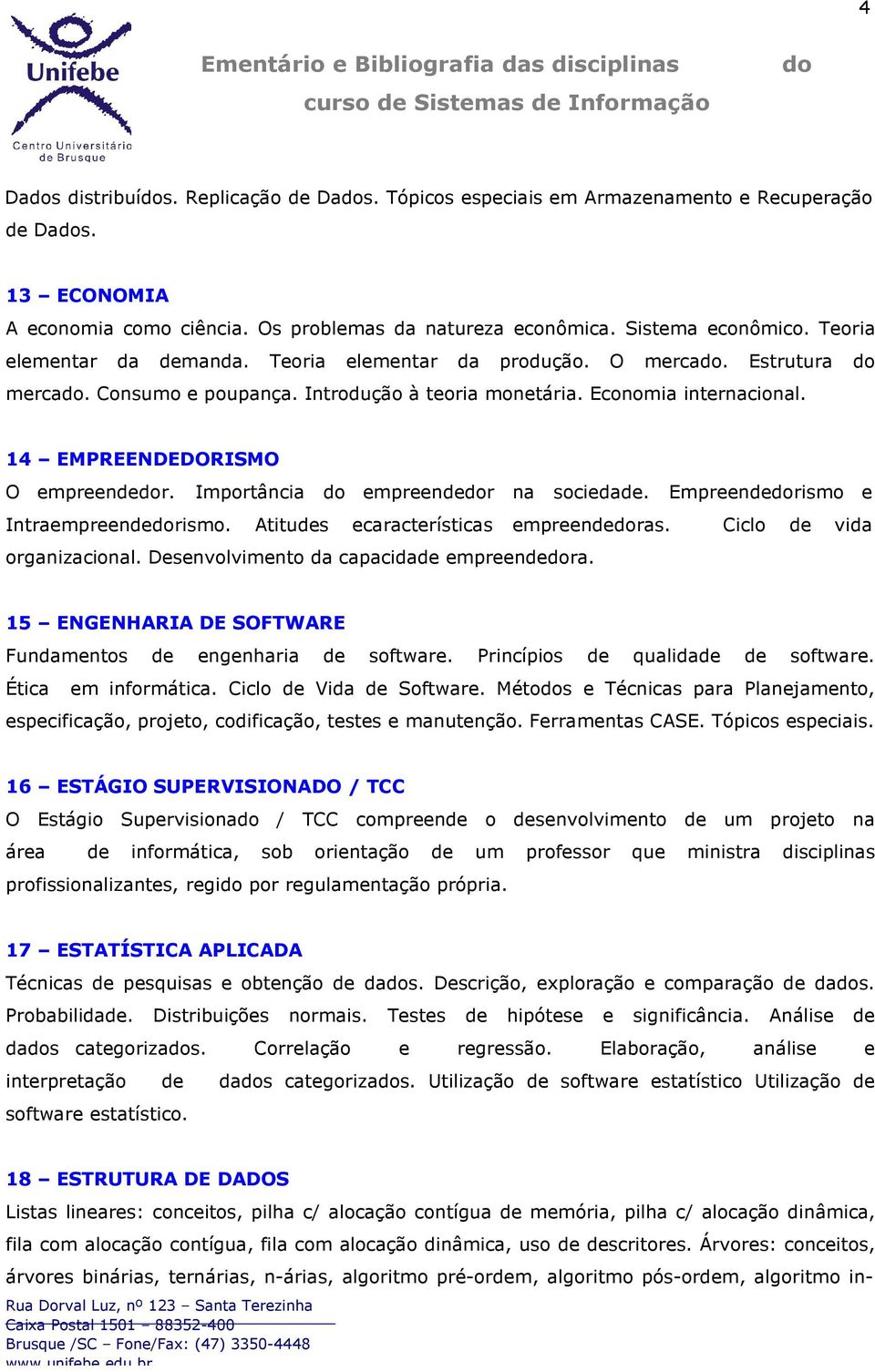 Importância empreender na sociedade. Empreenderismo e Intraempreenderismo. Atitudes ecaracterísticas empreenderas. Ciclo de vida organizacional. Desenvolvimento da capacidade empreendera.