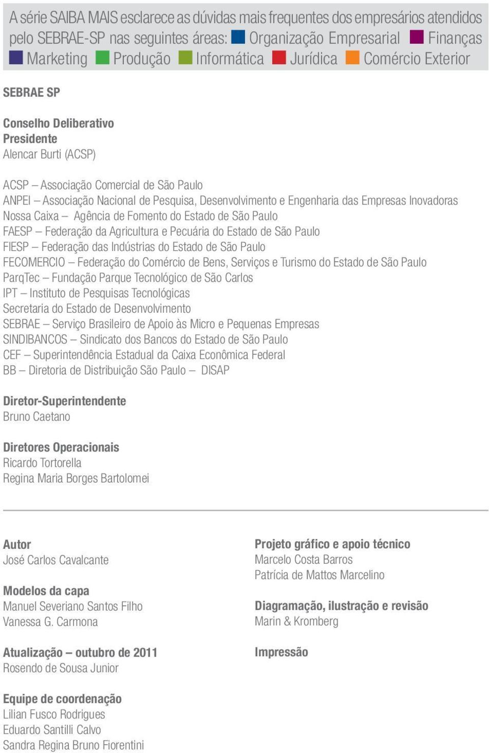 Inovadoras Nossa Caixa Agência de Fomento do Estado de São Paulo FAESP Federação da Agricultura e Pecuária do Estado de São Paulo FIESP Federação das Indústrias do Estado de São Paulo FECOMERCIO