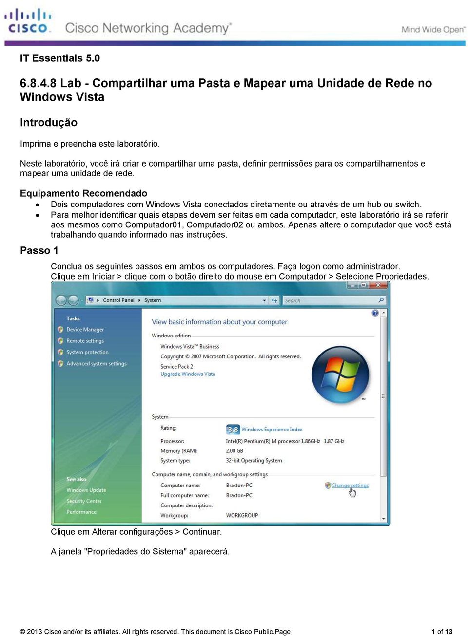 Equipamento Recomendado Dois computadores com Windows Vista conectados diretamente ou através de um hub ou switch.
