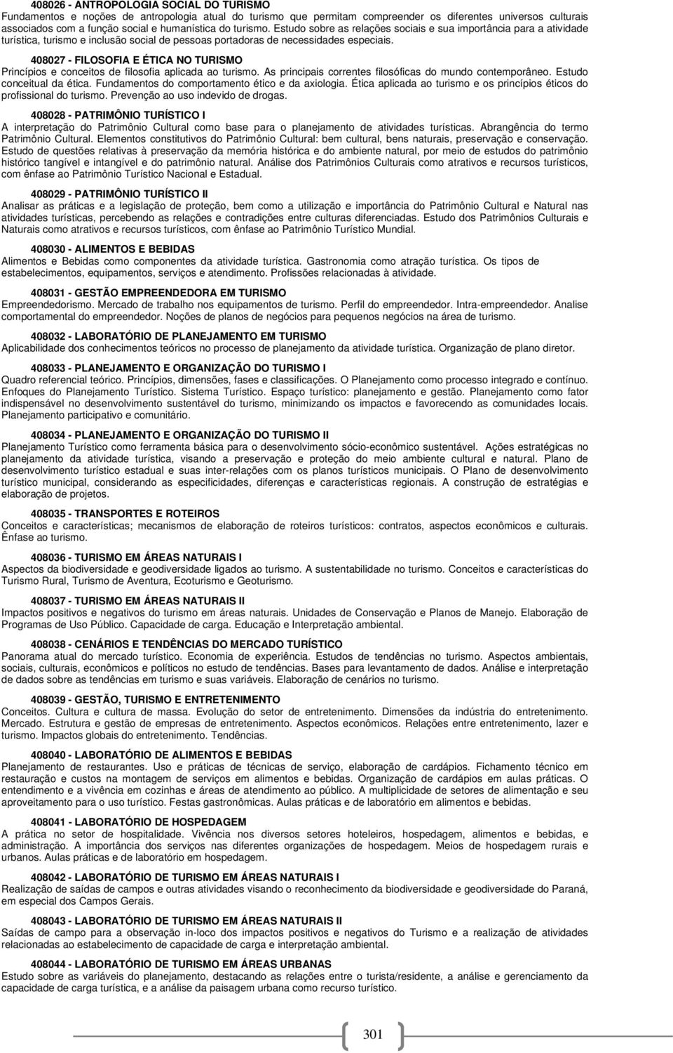 408027 - FILOSOFIA E ÉTICA NO TURISMO Princípios e conceitos de filosofia aplicada ao turismo. As principais correntes filosóficas do mundo contemporâneo. Estudo conceitual da ética.