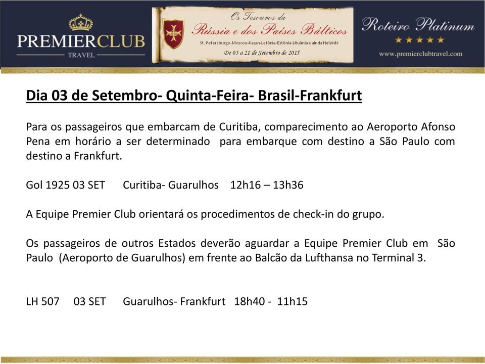Gol 1925 03 SET Curitiba- Guarulhos 12h16 13h36 A Equipe Premier Club orientará os procedimentos de check-in do grupo.