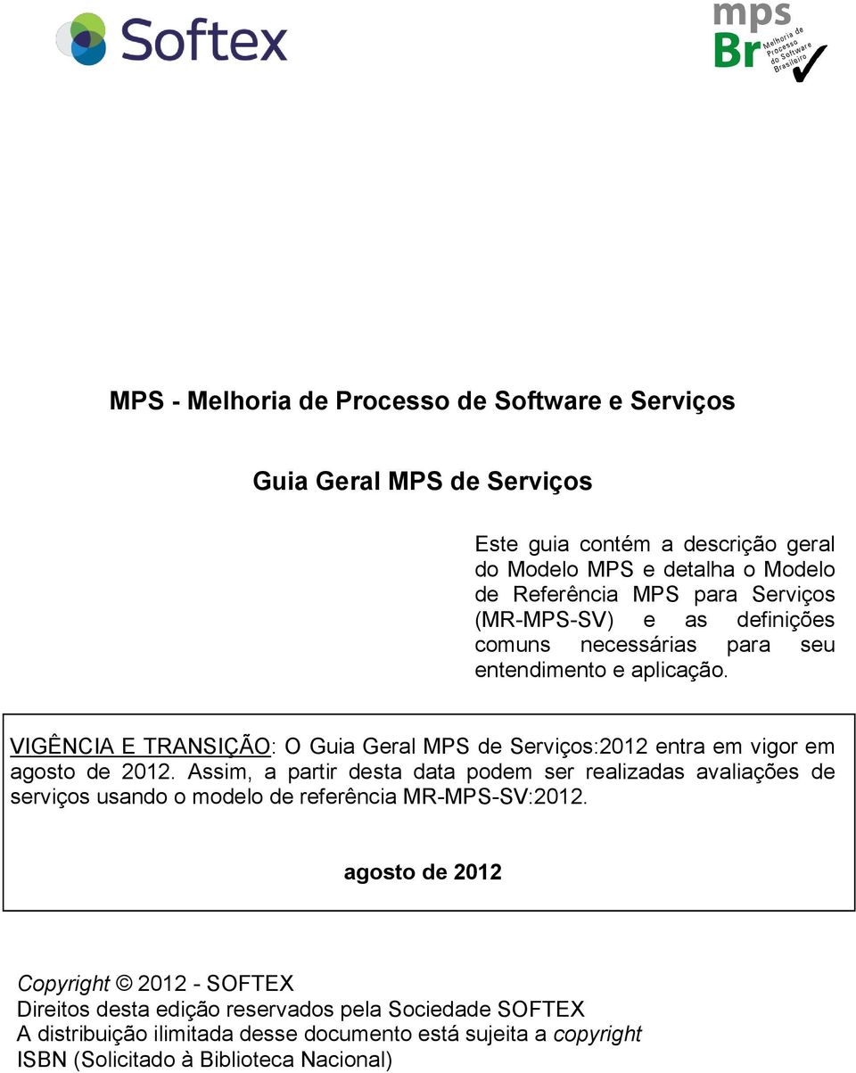 VIGÊNCIA E TRANSIÇÃO: O Guia Geral MPS de Serviços:2012 entra em vigor em agosto de 2012.