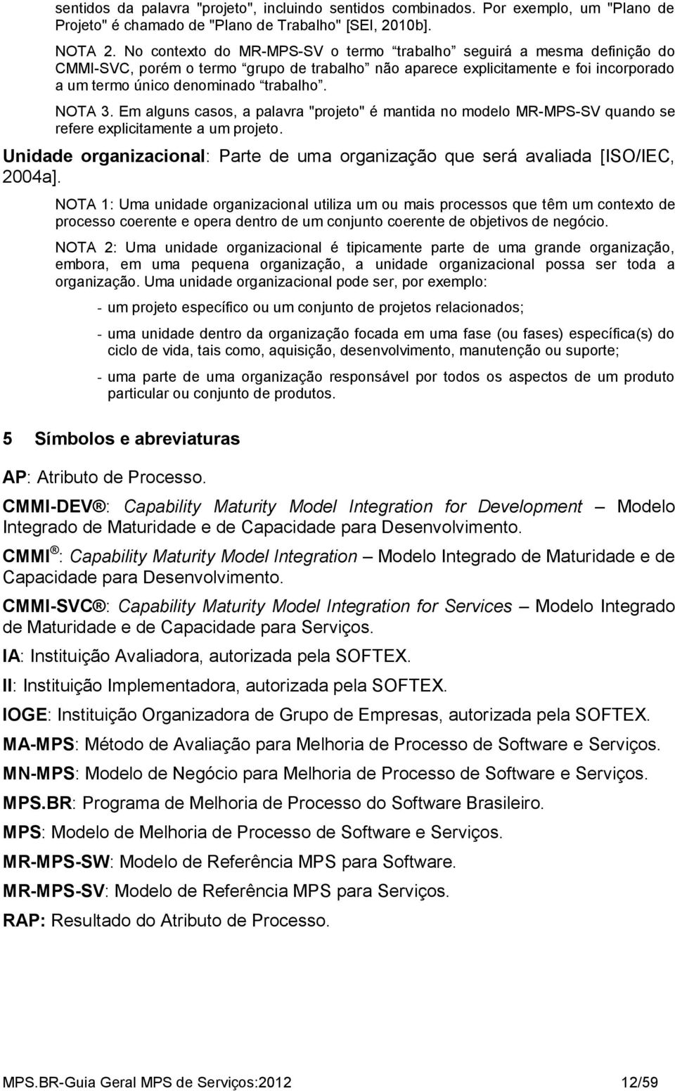 NOTA 3. Em alguns casos, a palavra "projeto" é mantida no modelo MR-MPS-SV quando se refere explicitamente a um projeto.