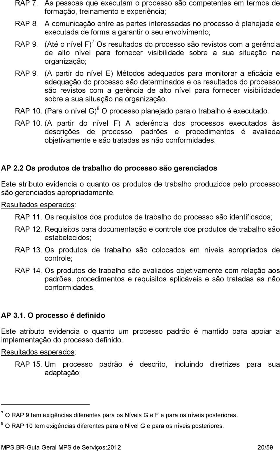 (Até o nível F) 7 Os resultados do processo são revistos com a gerência de alto nível para fornecer visibilidade sobre a sua situação na organização; RAP 9.