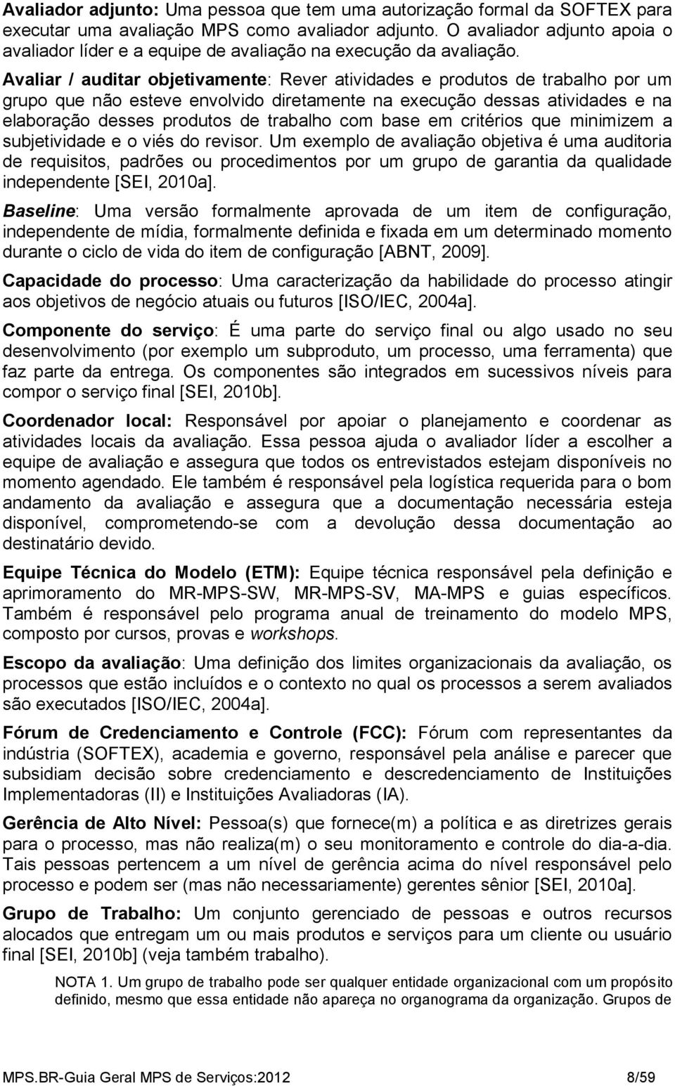 Avaliar / auditar objetivamente: Rever atividades e produtos de trabalho por um grupo que não esteve envolvido diretamente na execução dessas atividades e na elaboração desses produtos de trabalho