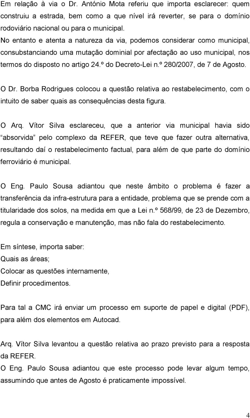 º 280/2007, de 7 de Agosto. O Dr. Borba Rodrigues colocou a questão relativa ao restabelecimento, com o intuito de saber quais as consequências desta figura. O Arq.