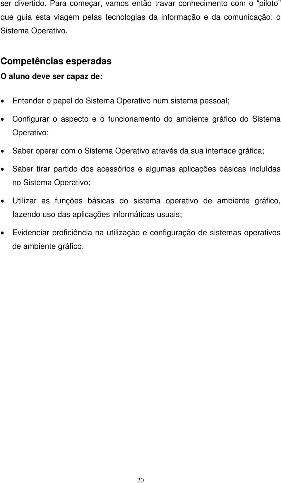 Operativo; Saber operar com o Sistema Operativo através da sua interface gráfica; Saber tirar partido dos acessórios e algumas aplicações básicas incluídas no Sistema Operativo;